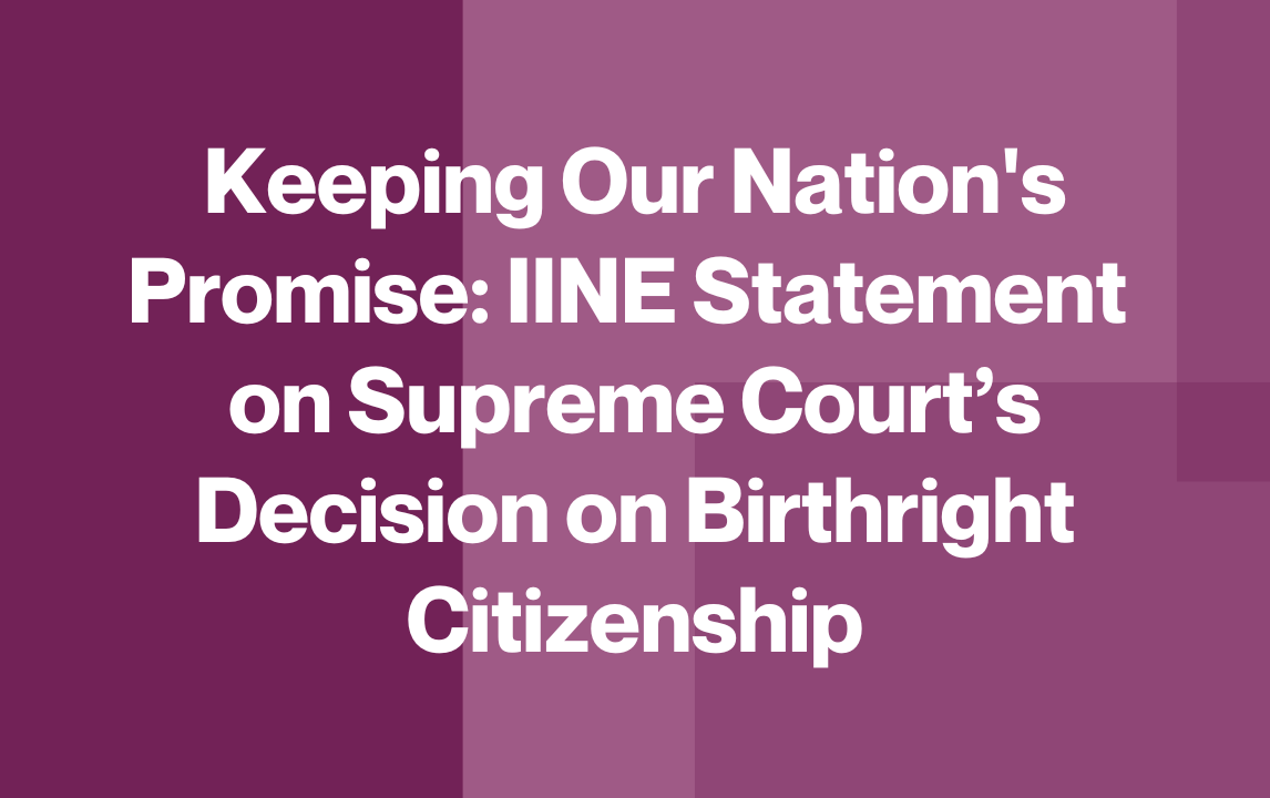 Keeping Our Nation's Promise: IINE Statement on Supreme Court’s Decision on Birthright Citizenship