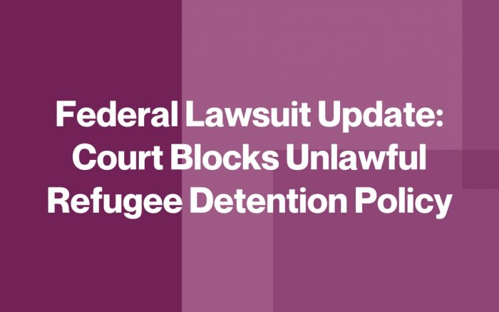 Federal Lawsuit Update: Court Blocks Unlawful Refugee Detention Policy