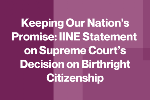 Keeping Our Nation's Promise: IINE Statement on Supreme Court’s Decision on Birthright Citizenship