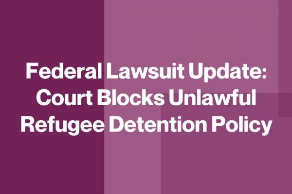 Federal Lawsuit Update: Court Blocks Unlawful Refugee Detention Policy